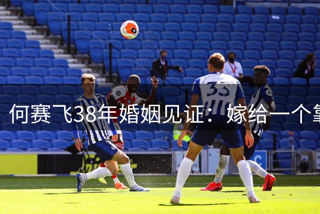 何赛飞38年婚姻见证：嫁给一个靠得住的男人